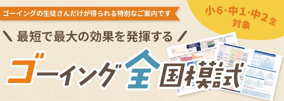 ゴーイングの生徒さんだけが得られる特別なご案内です。小6・中1・中2対象。最短で最大の効果を発揮する｜ゴーイング全国模試